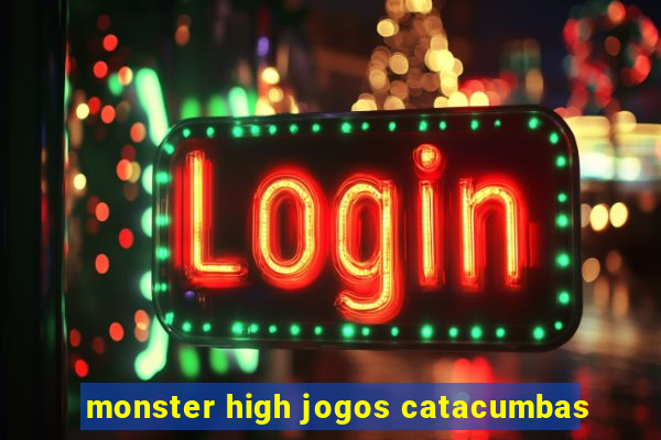 monster high jogos catacumbas