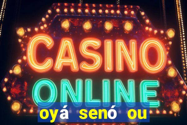 oyá senó ou sinsirá características