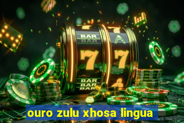 ouro zulu xhosa lingua