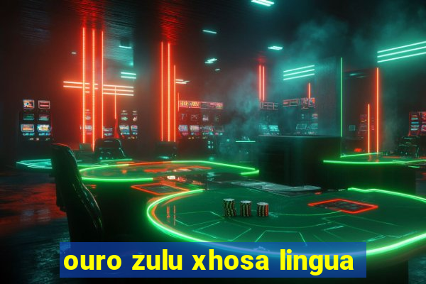 ouro zulu xhosa lingua