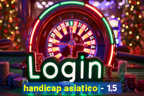 handicap asiatico - 1.5