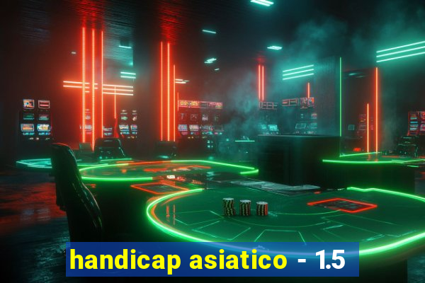 handicap asiatico - 1.5