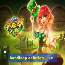 handicap asiatico - 1.5