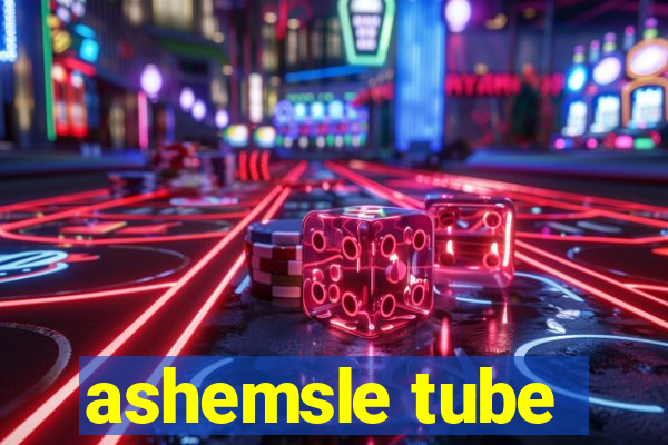 ashemsle tube