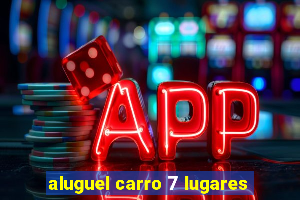 aluguel carro 7 lugares