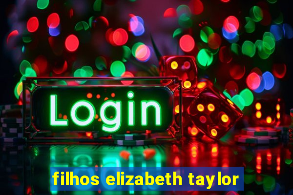 filhos elizabeth taylor