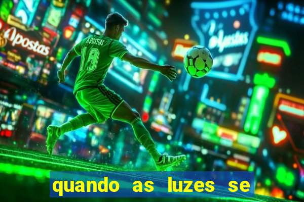 quando as luzes se apagam rede canais