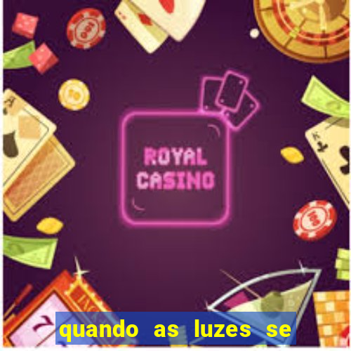 quando as luzes se apagam rede canais
