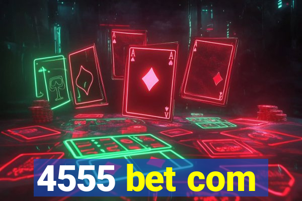 4555 bet com