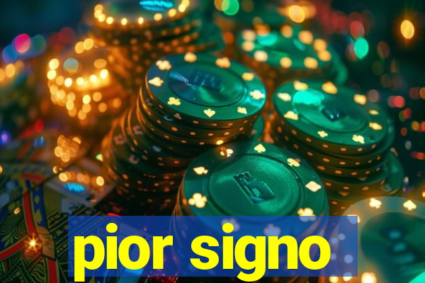 pior signo