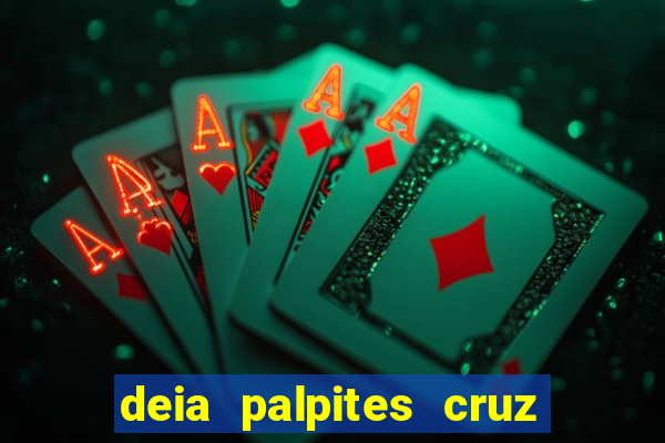 deia palpites cruz do dia