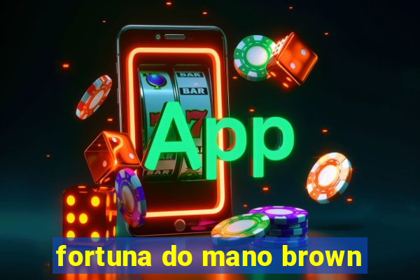 fortuna do mano brown