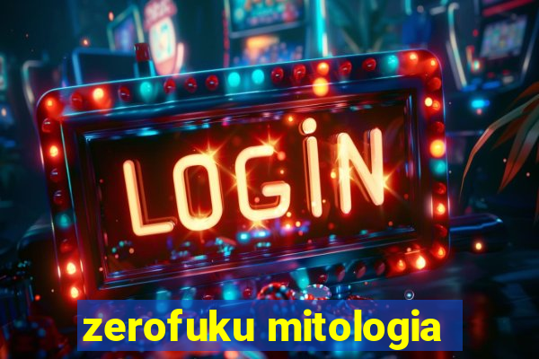 zerofuku mitologia