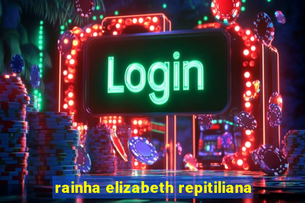 rainha elizabeth repitiliana