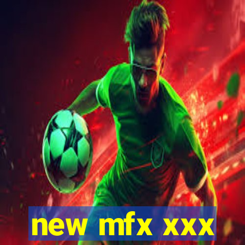 new mfx xxx