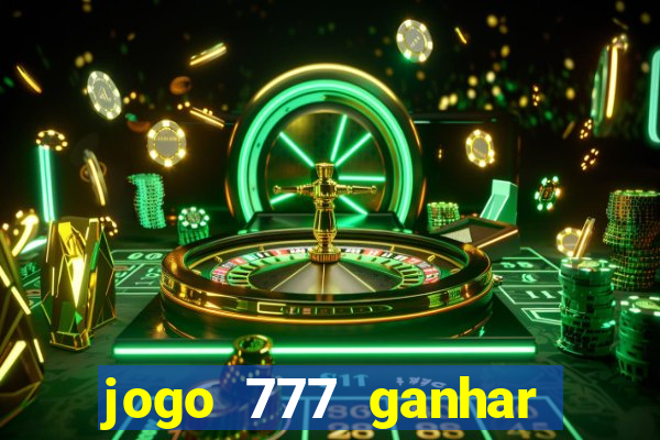 jogo 777 ganhar dinheiro de verdade