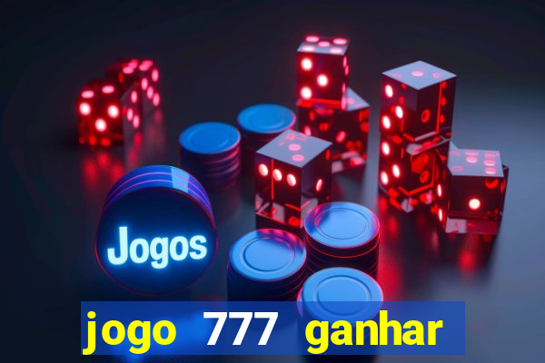 jogo 777 ganhar dinheiro de verdade