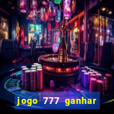 jogo 777 ganhar dinheiro de verdade