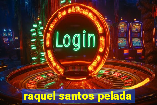 raquel santos pelada