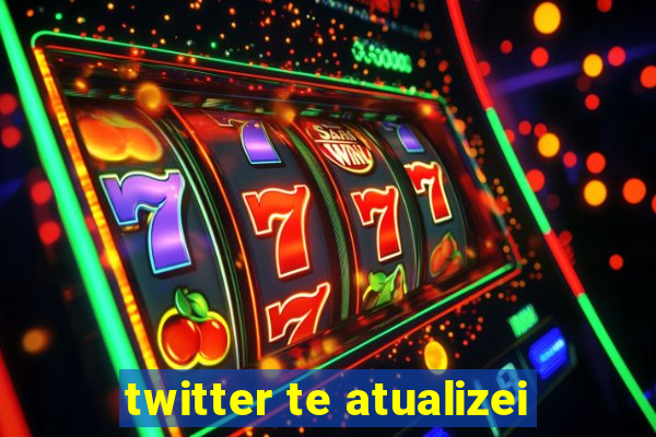 twitter te atualizei