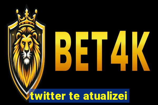 twitter te atualizei