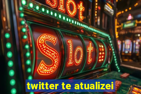 twitter te atualizei