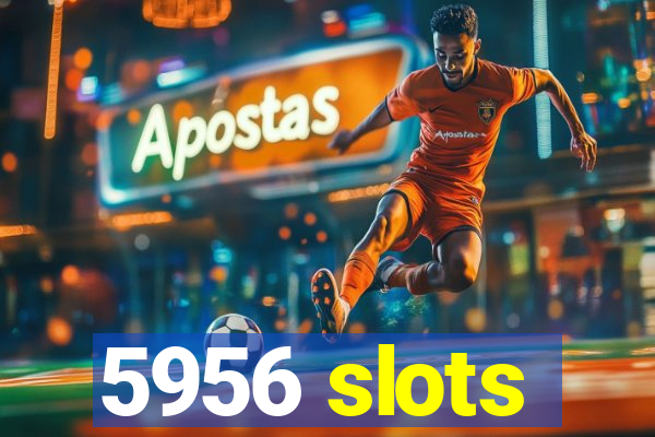 5956 slots