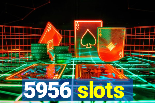 5956 slots