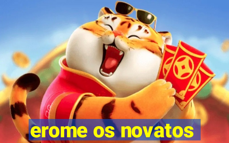 erome os novatos