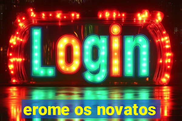 erome os novatos