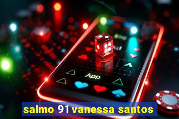 salmo 91 vanessa santos