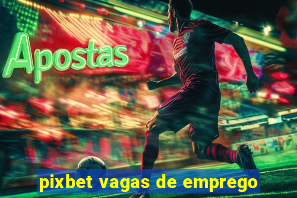 pixbet vagas de emprego