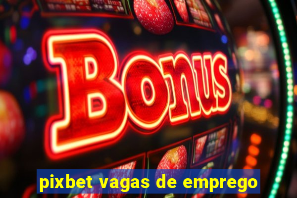 pixbet vagas de emprego