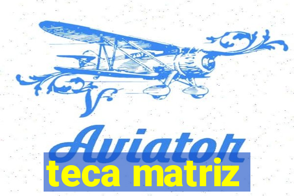 teca matriz