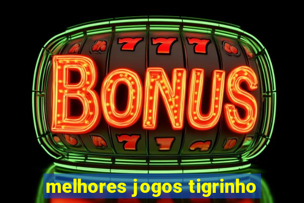 melhores jogos tigrinho
