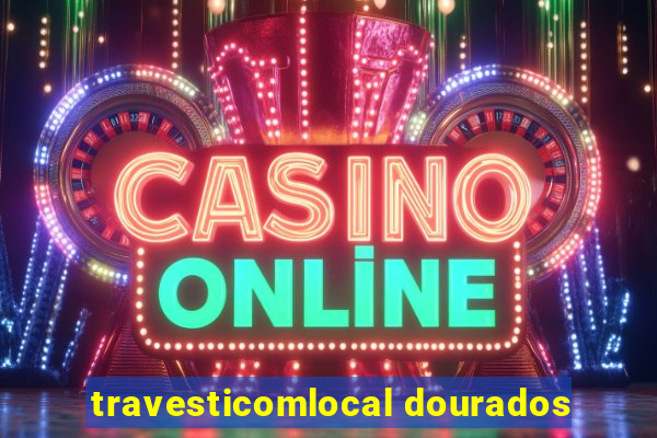 travesticomlocal dourados