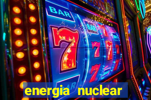 energia nuclear vantagens e desvantagens