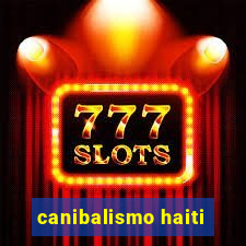 canibalismo haiti