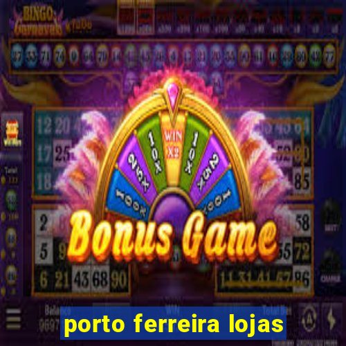 porto ferreira lojas