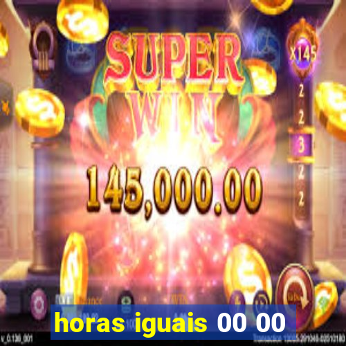 horas iguais 00 00