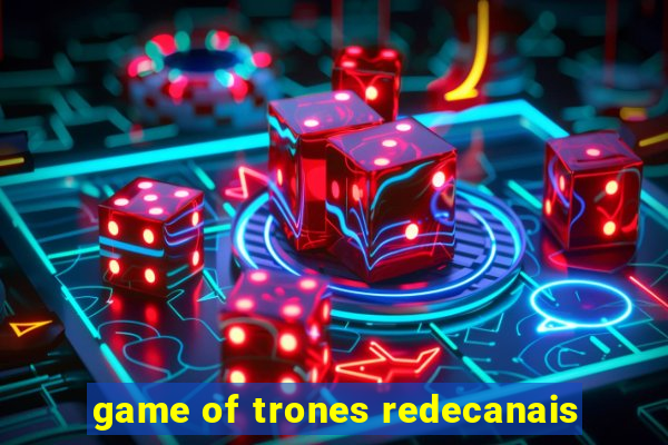 game of trones redecanais