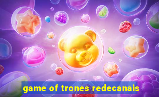 game of trones redecanais