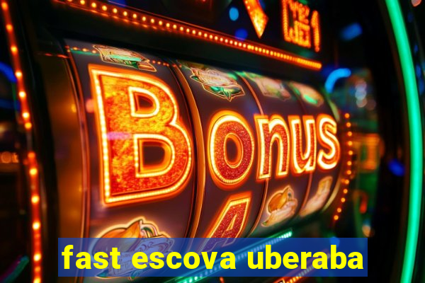 fast escova uberaba
