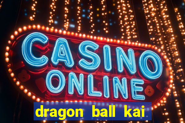 dragon ball kai legendado online