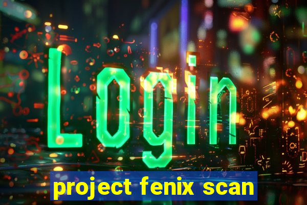 project fenix scan