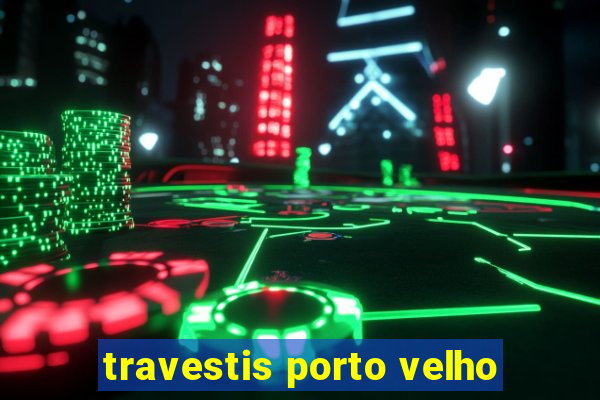 travestis porto velho
