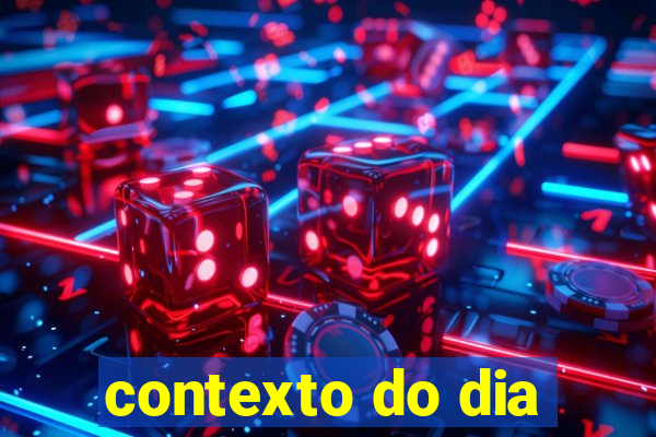 contexto do dia