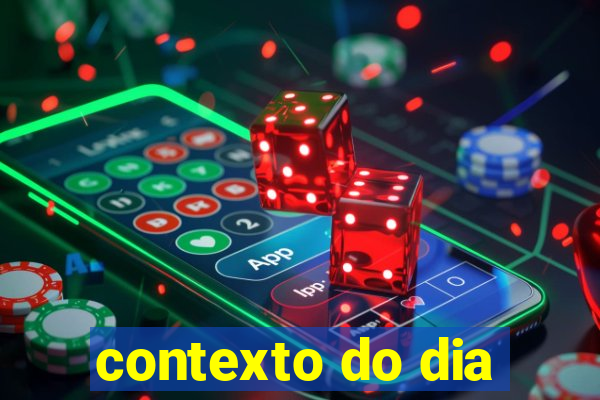 contexto do dia