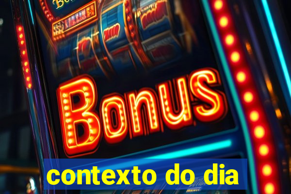 contexto do dia