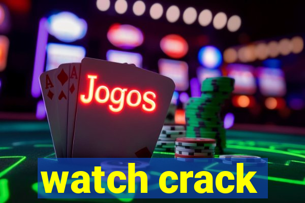 watch crack